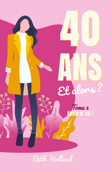 40 ans et alors ? Tome 3 - Suite et fin !